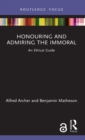 Image for Honouring and admiring the immoral  : an ethical guide