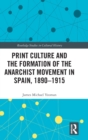 Image for Print Culture and the Formation of the Anarchist Movement in Spain, 1890-1915