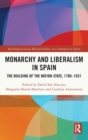 Image for Monarchy and liberalism in Spain  : the building of the nation-state, 1780-1931
