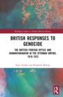 Image for British responses to genocide  : the British Foreign Office and humanitarianism in the Ottoman Empire, 1918-1923