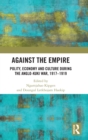 Image for Against the empire  : polity, economy and culture during the Anglo-Kuki war, 1917-1919