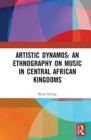 Image for Artistic Dynamos: An Ethnography on Music in Central African Kingdoms