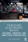 Image for Teaching electronic music  : cultural, creative, and analytical perspectives