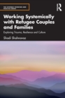 Image for Working systemically with refugee couples and families  : exploring trauma, resilience and culture