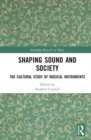 Image for Shaping sound and society  : the cultural study of musical instruments