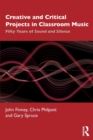 Image for Creative and critical projects in classroom music  : fifty years of sound and silence