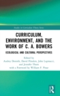 Image for Curriculum, environment, and the work of C.A. Bowers  : ecological and cultural perspectives