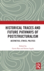 Image for Historical traces and future pathways of poststructuralism  : aesthetics, ethics, politics