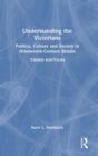Image for Understanding the Victorians  : politics, culture and society in nineteenth-century Britain