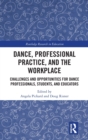 Image for Dance, professional practice, and the workplace  : challenges and opportunities for dance professionals, students, and educators