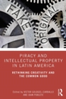 Image for Piracy and intellectual property in Latin America  : rethinking creativity and the common good