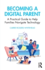Image for Becoming a digital parent  : a practical guide to help families navigate technology