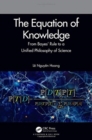 Image for The equation of knowledge  : from Bayes&#39; rule to a unified philosophy of science