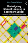 Image for Redesigning student learning in secondary school  : enhancing the teacher and student experience