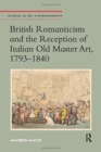 Image for British Romanticism and the reception of Italian old master art, 1793-1840