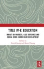 Image for Title IV-E child welfare education  : impact on workers, case outcomes and social work curriculum development