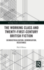 Image for The Working Class and Twenty-First-Century British Fiction : Deindustrialisation, Demonisation, Resistance