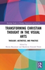 Image for Transforming Christian thought in the visual arts  : theology, aesthetics, and practice