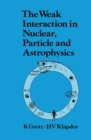 Image for The Weak Interaction in Nuclear, Particle, and Astrophysics