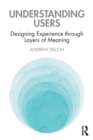 Image for Understanding users  : designing experience through layers of meaning