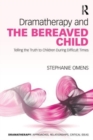 Image for Dramatherapy and the bereaved child  : telling the truth to children during difficult times