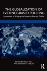 Image for The globalization of evidence-based policing  : innovations in bridging the research-practice divide
