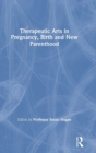Image for Therapeutic arts in pregnancy, birth, and new parenthood