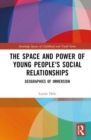 Image for The space and power of young people&#39;s social relationships  : geographies of immersion