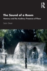 Image for The sound of a room  : memory and the auditory presence of place