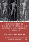 Image for The reception of the printed image in the fifteenth and sixteenth centuries  : multiplied and modified