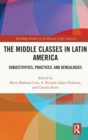 Image for The middle classes in Latin America  : subjectivities, practices, and genealogies