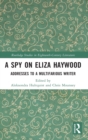 Image for A spy on Eliza Haywood  : addresses to a multifarious writer