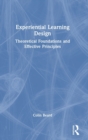 Image for Experiential learning design  : theoretical foundations and effective principles