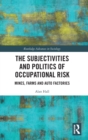 Image for The subjectivities and politics of occupational risk  : mines, farms and auto factories