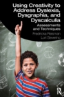 Image for Using creativity to address dyslexia, dysgraphia, and dyscalculia  : assessments and techniques