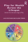 Image for Play for health across the lifespan  : stories from the seven ages of play