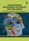 Image for Occupational wholeness for health and wellbeing  : a guide to re-thinking and re-planning life