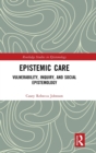 Image for Epistemic care  : vulnerability, inquiry, and social epistemology