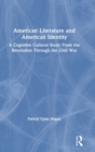 Image for American literature and American identity  : a cognitive cultural study from the Revolution through the Civil War