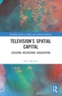 Image for Television&#39;s spatial capital  : location, relocation, dislocation