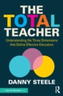 Image for The total teacher  : understanding the three dimensions that define effective educators