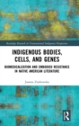 Image for Indigenous bodies, cells, and genes  : biomedicalization and embodied resistance in Native American literature
