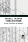 Image for A critical theory of counterterrorism  : ontology, epistemology and normativity