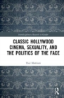 Image for Classical Hollywood Cinema, Sexuality, and the Politics of the Face