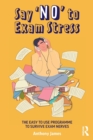 Image for Say 'no' to exam stress  : the easy to use programme to survive exam nerves