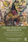 Image for From trauma to resiliency  : trauma-informed practices for working with children, families, schools, and communities