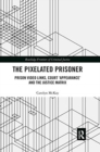 Image for The pixelated prisoner  : prison video links, court &#39;appearance&#39; and the justice matrix