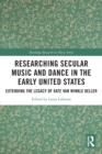 Image for Researching secular music and dance in the early United States  : extending the legacy of Kate Van Winkle Keller