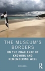Image for The museum&#39;s borders  : on the challenge of knowing and remembering well