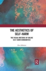 Image for The aesthetics of self-harm  : the visual rhetoric of online self-harm communities